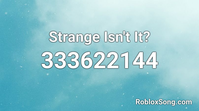 Strange Isn't It? Roblox ID