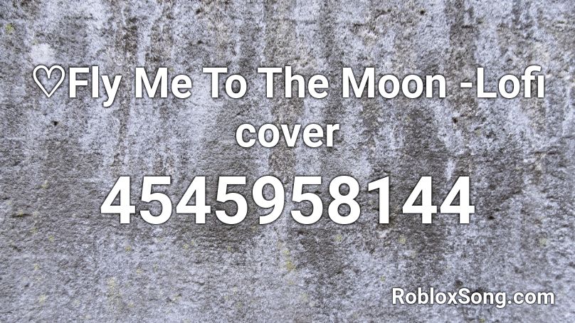 Fly Me To The Moon Lofi Cover Roblox Id Roblox Music Codes - roblox id fly me to the moon