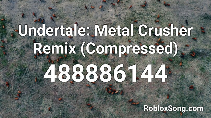 Undertale: Metal Crusher Remix (Compressed) Roblox ID