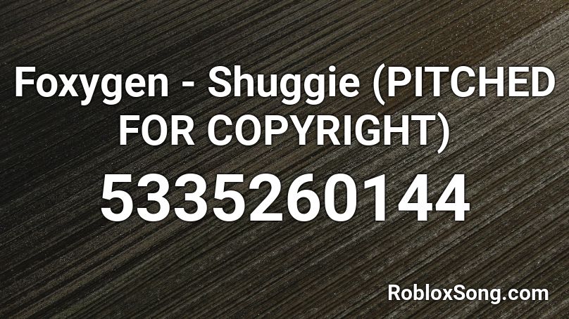 Foxygen - Shuggie (PITCHED FOR COPYRIGHT) Roblox ID