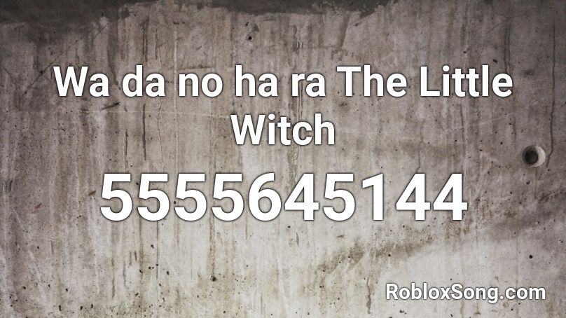 Wa da no ha ra The Little Witch Roblox ID
