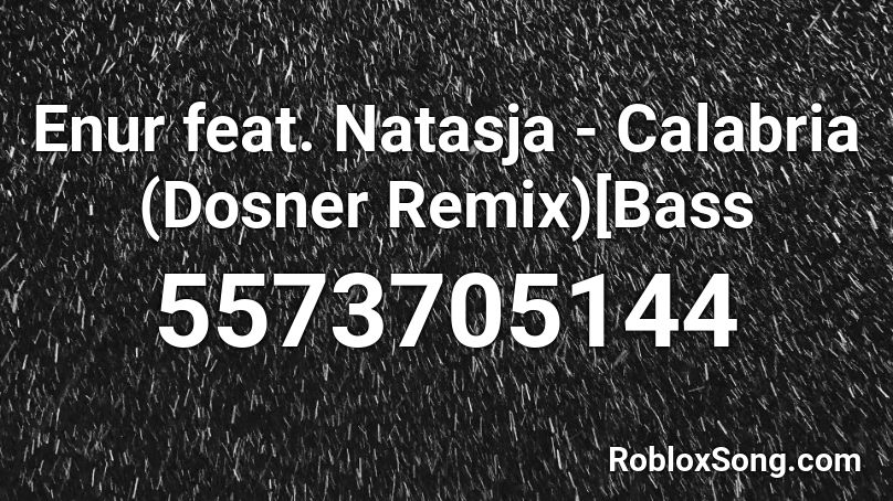 Enur Feat Natasja Calabria Dosner Remix Bass Roblox Id Roblox Music Codes - calabria firebeatz remix roblox id