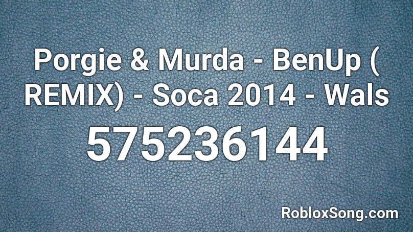Porgie & Murda - BenUp ( REMIX) - Soca 2014 - Wals Roblox ID
