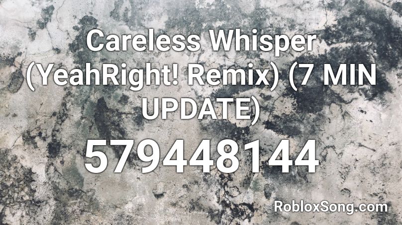 Careless Whisper (YeahRight! Remix) (7 MIN UPDATE) Roblox ID