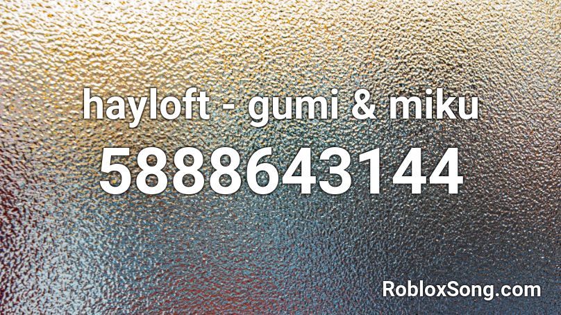 gumi & miku - hayloft (full ver) Roblox ID