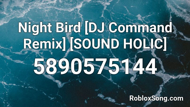 Night Bird [DJ Command Remix] [SOUND HOLIC] Roblox ID