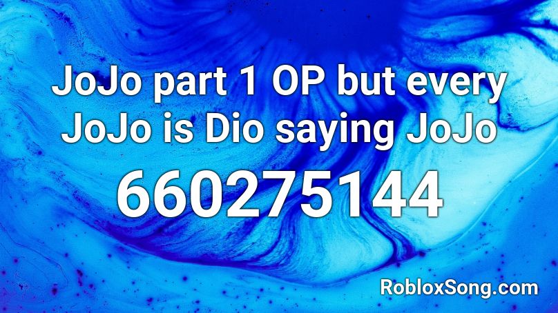 JoJo part 1 OP but every JoJo is Dio saying JoJo Roblox ID