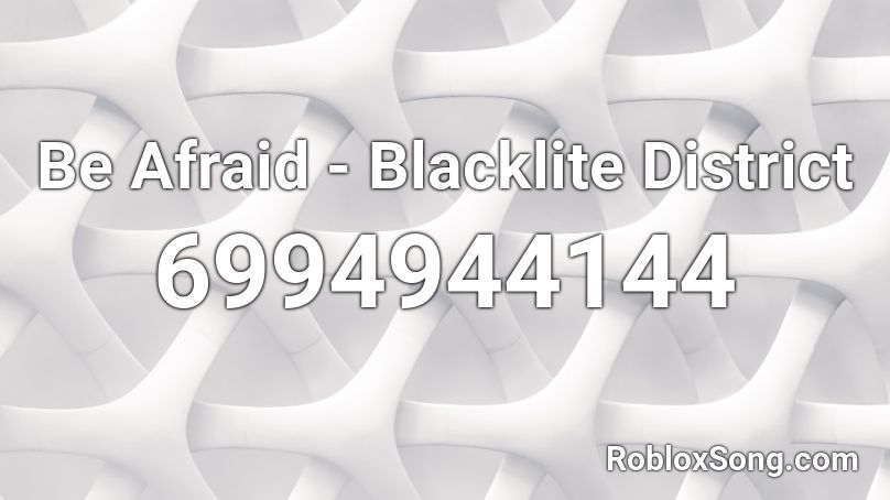 Be Afraid - Blacklite District Roblox ID