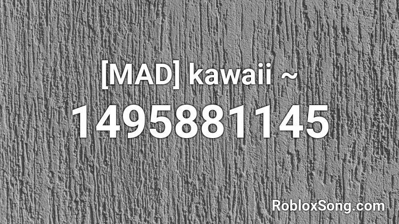 [MAD] kawaii ~ Roblox ID