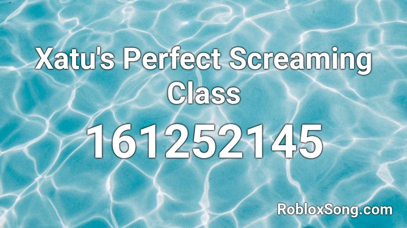 Xatu's Perfect Screaming Class Roblox ID