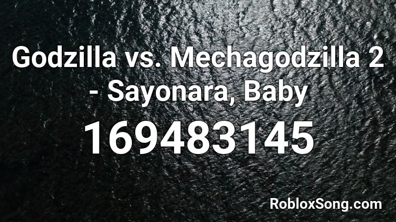 Godzilla vs. Mechagodzilla 2 - Sayonara, Baby Roblox ID
