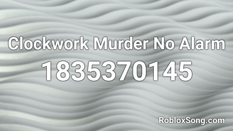 Clockwork Murder No Alarm Roblox ID