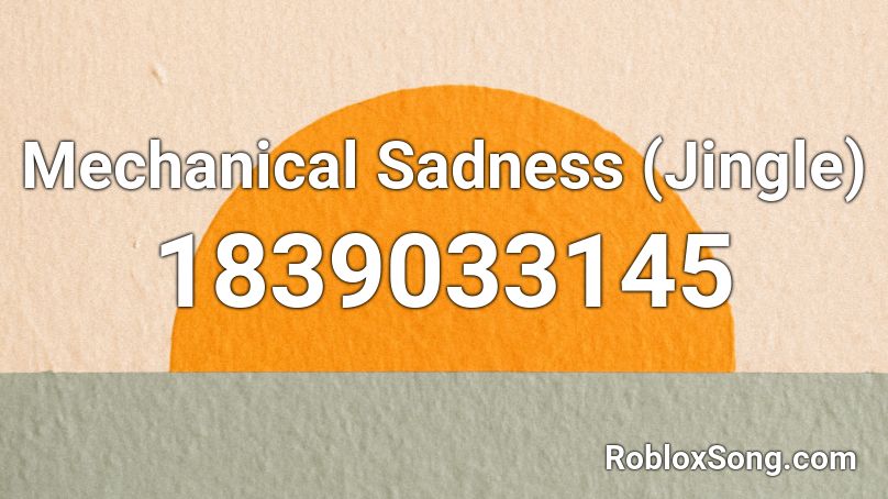 Mechanical Sadness (Jingle) Roblox ID