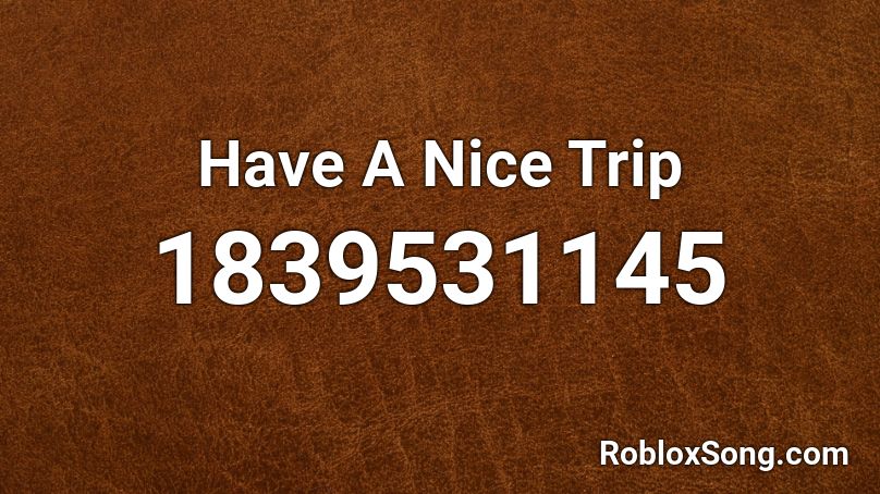 Have A Nice Trip Roblox ID