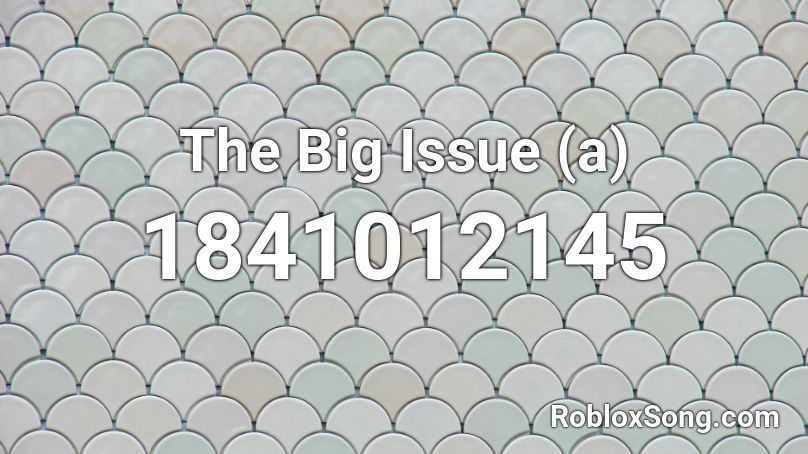 The Big Issue (a) Roblox ID