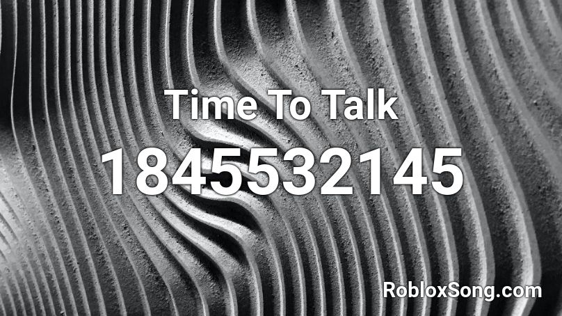 Time To Talk Roblox ID