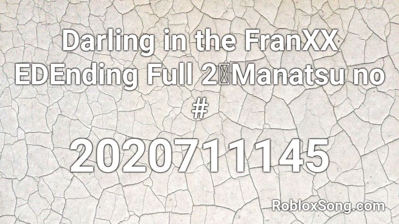 Darling in the FranXX EDEnding Full 2「Manatsu no # Roblox ID