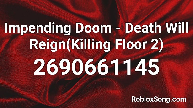 Impending Doom - Death Will Reign(Killing Floor 2) Roblox ID