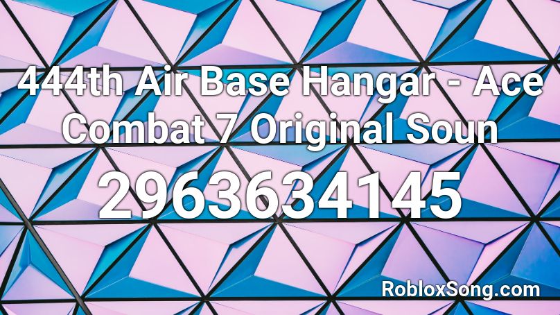 444th Air Base Hangar - Ace Combat 7 Original Soun Roblox ID