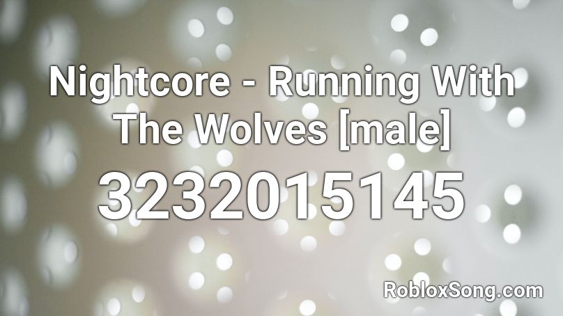 Nightcore - Running With The Wolves [male] Roblox ID