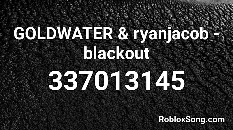 GOLDWATER & ryanjacob - blackout Roblox ID