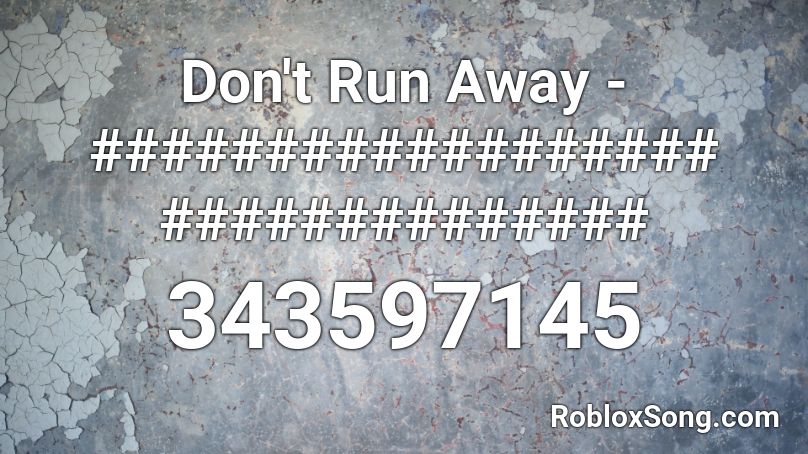 Don't Run Away - ################## ############## Roblox ID