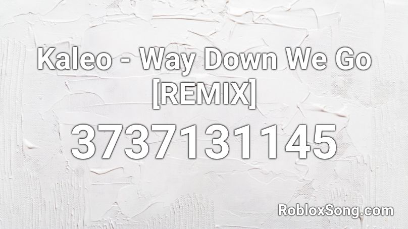 Kaleo Way Down We Go Remix Roblox Id Roblox Music Codes - go go roblox id