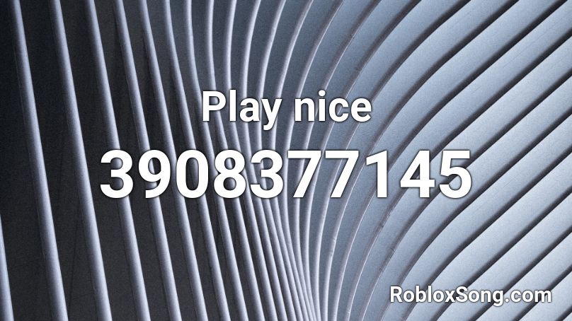 Play nice Roblox ID