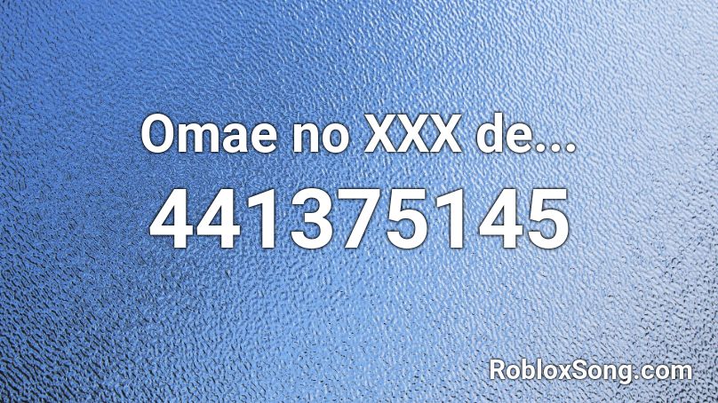 Omae No Xxx De Roblox Id Roblox Music Codes - roblox music codes xxx