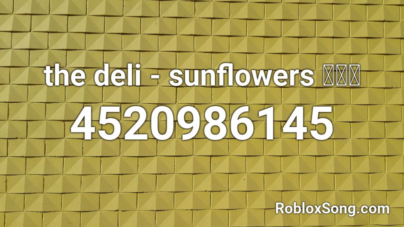 the deli - sunflowers 向日葵 Roblox ID