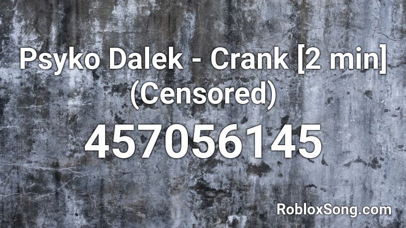 Psyko Dalek - Crank [2 min] (Censored) Roblox ID