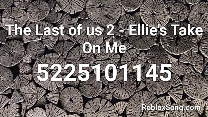 The Last of us 2 - Ellie's Take On Me Roblox ID