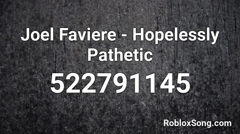 Joel Faviere - Hopelessly Pathetic Roblox ID