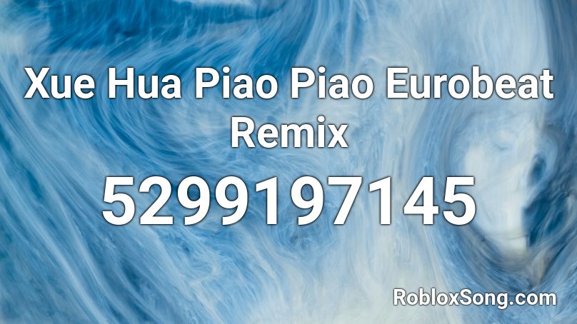 Xue Hua Piao Piao Eurobeat Remix Roblox ID