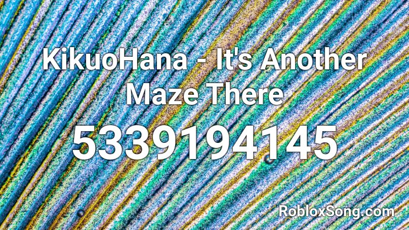 Kikuohana It S Another Maze There Roblox Id Roblox Music Codes - maze juice wrld roblox id
