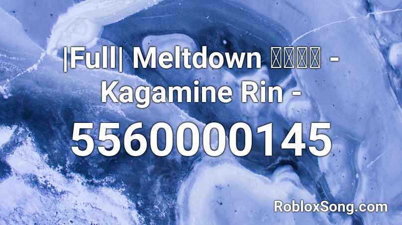 |Full| Meltdown 炉心融解 - Kagamine Rin - Roblox ID