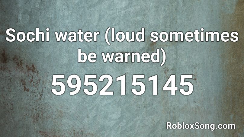 Sochi water (loud sometimes be warned) Roblox ID