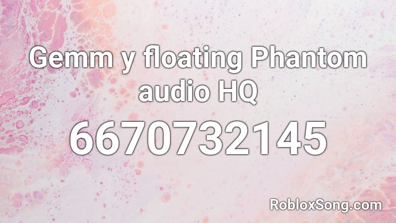 Gemm y floating Phantom audio HQ Roblox ID