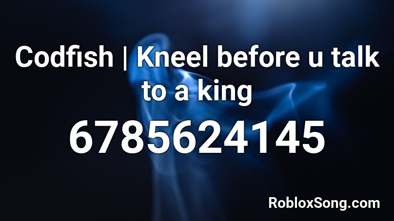 Codfish | Kneel before u talk to a king Roblox ID