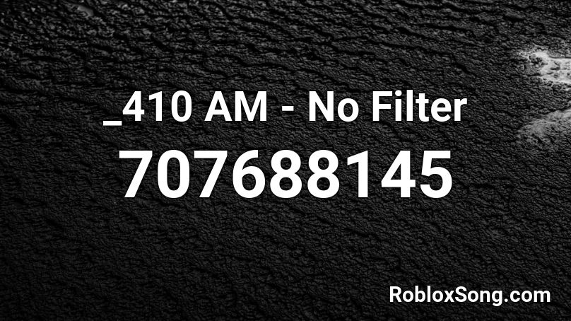 _410 AM - No Filter Roblox ID