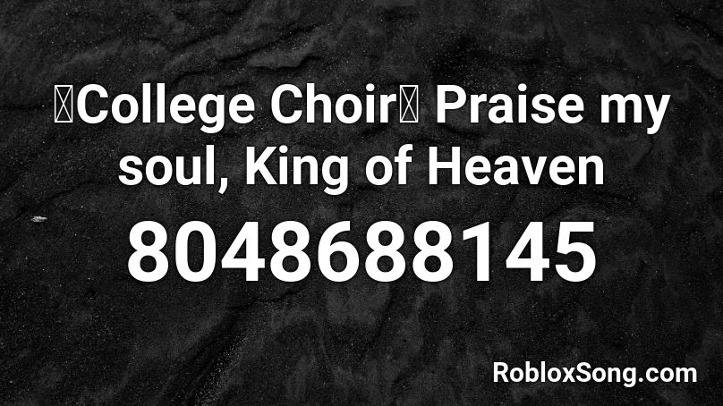 🦚College Choir🦚 Praise my soul, King of Heaven Roblox ID