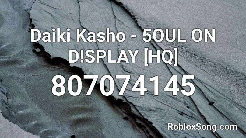 Daiki Kasho - 5OUL ON D!SPLAY [HQ] Roblox ID
