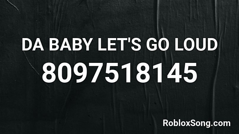 DA BABY LET'S GO LOUD Roblox ID