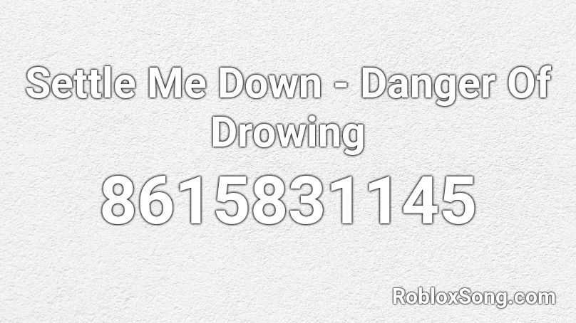 Settle Me Down - Danger Of Drowing Roblox ID