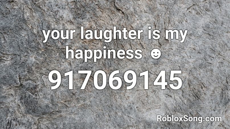 your laughter is my happiness ☻ Roblox ID