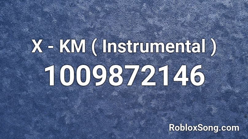 X - KM ( Instrumental ) Roblox ID