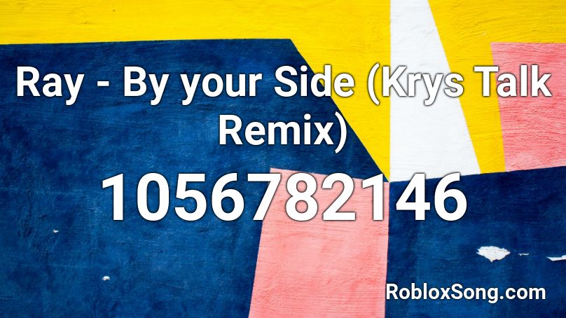 Ray - By your Side (Krys Talk Remix) Roblox ID