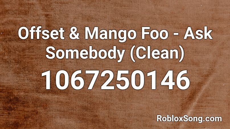 Offset & Mango Foo - Ask Somebody (Clean) Roblox ID