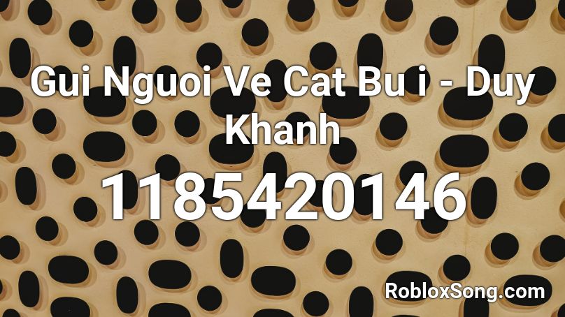 Gui Nguoi Ve Cat Bu i - Duy Khanh Roblox ID