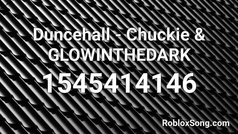 Duncehall - Chuckie & GLOWINTHEDARK Roblox ID